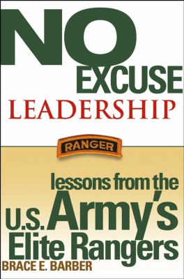No Excuse Leadership : Lessons from the U. S. Army's Elite Rangers