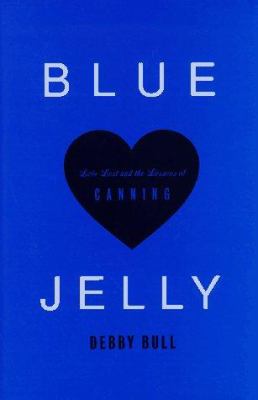Blue Jelly : Love Lost and the Lessons of Canning