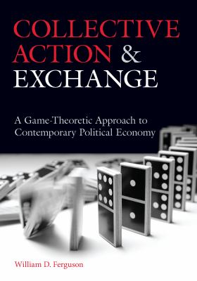 Collective Action and Exchange : A Game-Theoretic Approach to Contemporary Political Economy