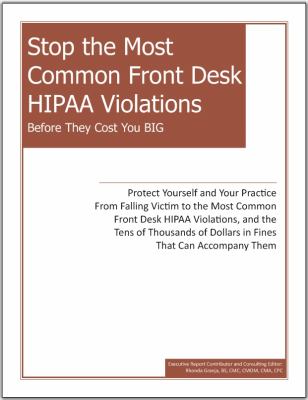 Head off Front Desk HIPAA Violations : Protect Yourself and Your Practice from Falling Victim to the Most Common HIPAA Violations