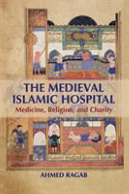 The Medieval Islamic Hospital : Medicine, Religion, and Charity