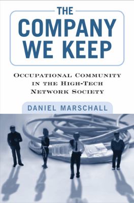 The Company We Keep : Occupational Community in the High-Tech Network Society