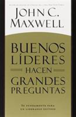 Buenos lÍderes Hacen Grandes Preguntas : Su Fundamento para un Liderazgo Exitoso