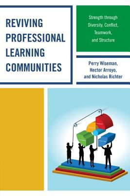 Reviving Professional Learning Communities : Strength Through Diversity, Conflict, Teamwork, and Structure