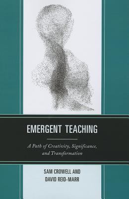 Emergent Teaching : A Path of Creativity, Significance, and Transformation