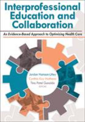 Interprofessional Education and Collaboration : An Evidence-Based Approach to Optimizing Health Care