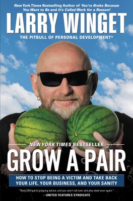 Grow a Pair : How to Stop Being a Victim and Take Back Your Life, Your Business, and Your Sanity