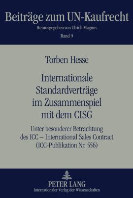 Internationale Standardvertraege Im Zusammenspiel Mit Dem CISG : Unter Besonderer Betrachtung des ICC - International Sales Contract (ICC-Publikation Nr. 556)