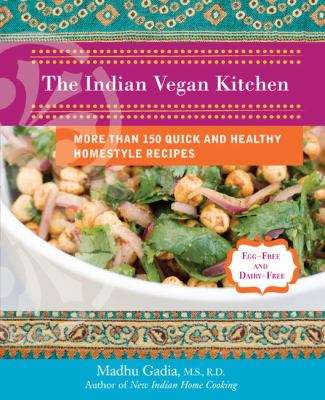 The Indian Vegan Kitchen : More Than 150 Quick and Healthy Homestyle Recipes