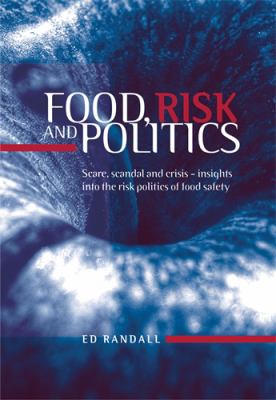 Food, Risk and Politics : Scare, Scandal and Crisis - Insights into the Risk Politics of Food Safety