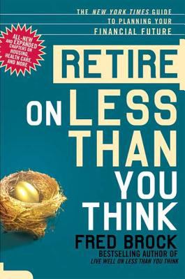 Retire on Less Than You Think : The New York Times Guide to Planning Your Financial Future