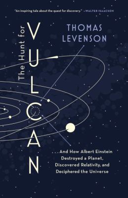 The Hunt for Vulcan : ... and How Albert Einstein Destroyed a Planet, Discovered Relativity, and Deciphered the Universe