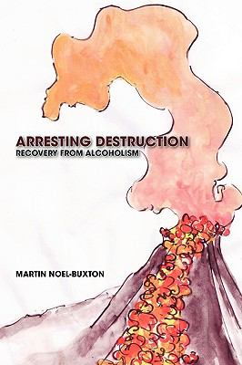 Arresting Destruction : Recovery from Alcoholism