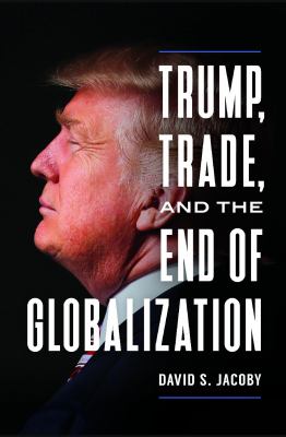Trump, Trade, and the End of Globalization