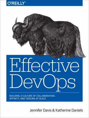Effective DevOps : Building a Culture of Collaboration, Affinity, and Tooling at Scale