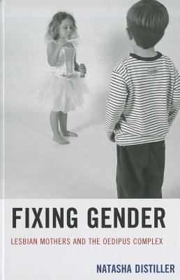 Fixing Gender : Lesbian Mothers and the Oedipus Complex