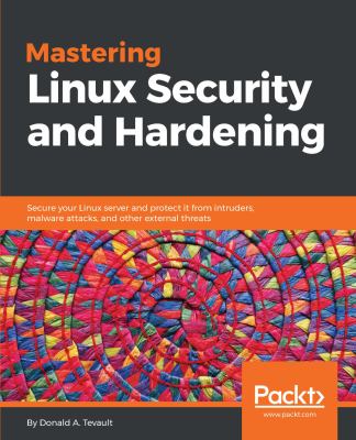 Mastering Linux Security and Hardening : Secure Your Linux Server and Protect It from Intruders, Malware Attacks, and Other External Threats