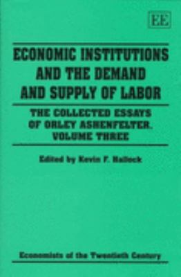 Economic Institutions and the Demand and Supply of Labor : The Collected Essays of Orley Ashenfelter