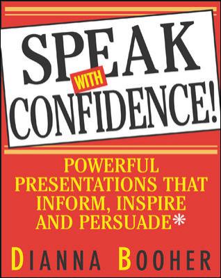 Speak with Confidence : Powerful Presentations That Inform, Inspire and Persuade