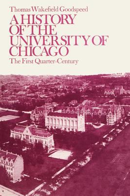 A History of the University of Chicago, Founded by John D. Rockefeller : The First Quarter-Century
