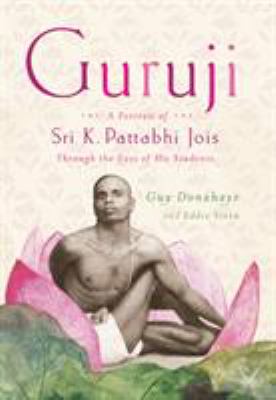 Guruji : A Portrait of Sri K. Pattabhi Jois Through the Eyes of His Students