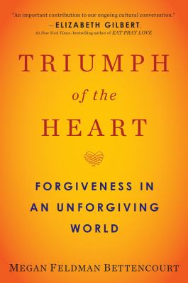 Triumph of the Heart : Forgiveness in an Unforgiving World