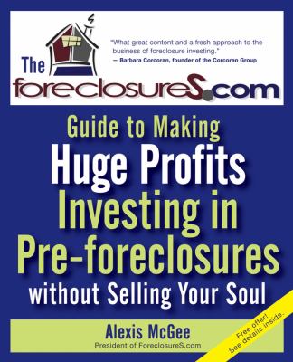 The Foreclosures. com Guide to Making Huge Profits Investing in Pre-Foreclosures Without Selling Your Soul