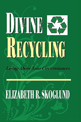 Divine Recycling : Living above Your Circumstances