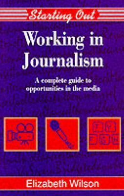 Working in Journalism : A Complete Guide to Opportunities in the Media