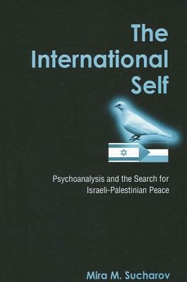 The International Self : Psychoanalysis and the Search for Israeli-Palestinian Peace