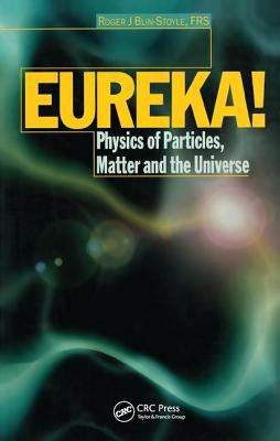 Eureka! : Physics of Particles, Matter and the Universe