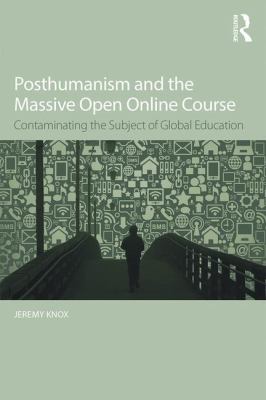 Posthumanism and the Massive Open Online Course : Contaminating the Subject of Global Education