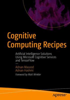 Cognitive Computing Recipes : Artificial Intelligence Solutions Using Microsoft Cognitive Services and TensorFlow