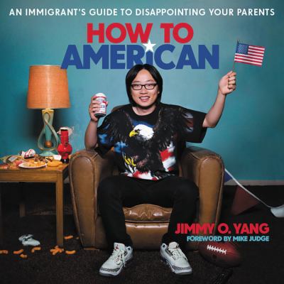 How to American : An Immigrant's Guide to Disappointing Your Parents