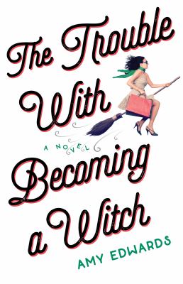 The Trouble with Becoming a Witch : A Novel
