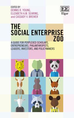 The Social Enterprise Zoo : A Guide for Perplexed Scholars, Entrepreneurs, Philanthropists, Leaders, Investors and Policymakers