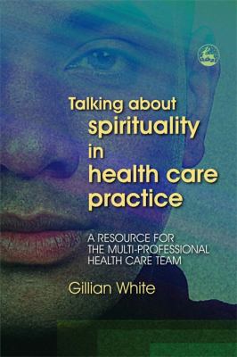 Talking about Spirituality in Health Care Practice : A Resource for the Multi-Professional Health Care Team