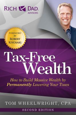 Tax-Free Wealth : How to Build Massive Wealth by Permanently Lowering Your Taxes