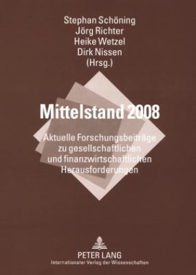 Mittelstand 2008 : Aktuelle Forschungsbeitraege Zu Gesellschaftlichen und Finanzwirtschaftlichen Herausforderungen