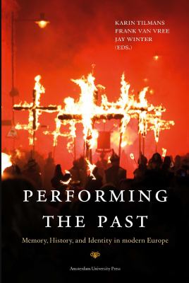 Performing the Past : Memory, History, and Identity in Modern Europe
