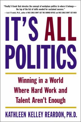 It's All Politics : Winning in a World Where Hard Work and Talent Aren't Enough