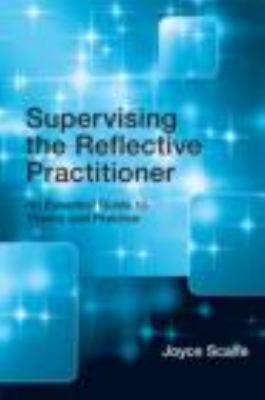 Supervising the Reflective Practitioner : An Essential Guide to Theory and Practice