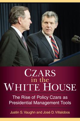 Czars in the White House : The Rise of Policy Czars As Presidential Management Tools