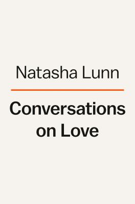 Conversations on Love : Lovers, Strangers, Parents, Friends, Endings, Beginnings