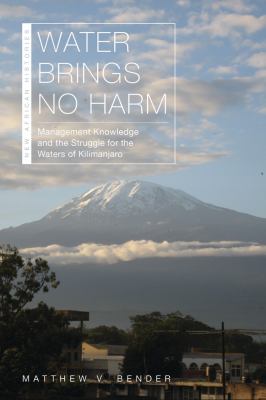 Water Brings No Harm : Management Knowledge and the Struggle for the Waters of the Kilimanjaro