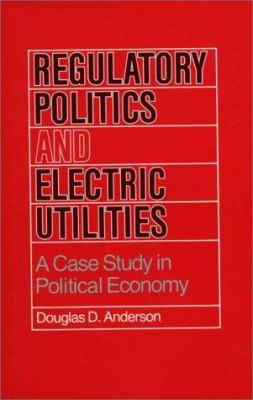 Regulatory Politics and Electric Utilities : A Case Study in Political Economy