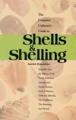 The Complete Collector's Guide to Shells and Shelling : Seashells from the Waters of the North American Atlantic and Pacific Oceans, Gulf of Mexico, Gulf of California, the Caribbean, the Bahamas, and Hawaii