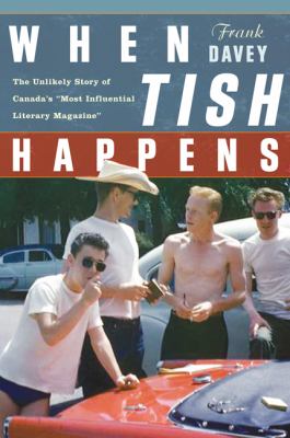 When Tish Happens : The Unlikely Story of Canada's Most Influential Literary Magazine