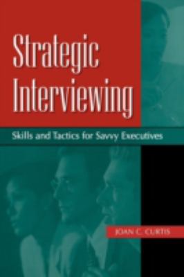 Strategic Interviewing : Skills and Tactics for Savvy Executives