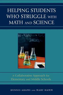 Helping Students Who Struggle with Math and Science : A Collaborative Approach for Elementary and Middle Schools